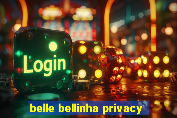 belle bellinha privacy